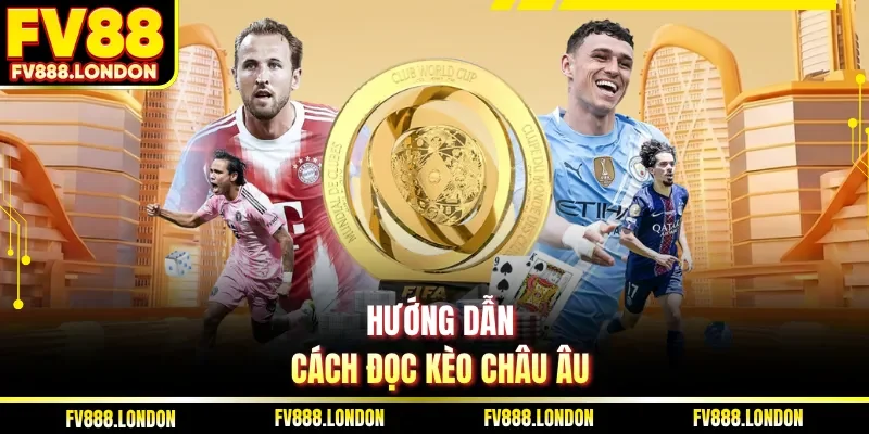 Kèo Châu Âu Là Gì - Cách Chọn Cửa Cược Chuẩn Tại FV88 Hướng dẫn cách đọc kèo châu âu
