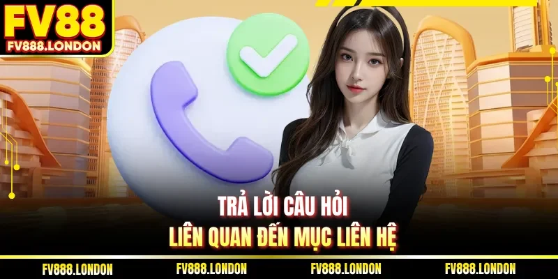 Trả lời câu hỏi liên quan đến mục liên hệ 